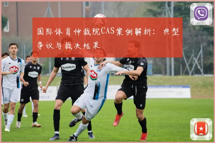国际体育仲裁院CAS案例解析:典型争议与裁决结果