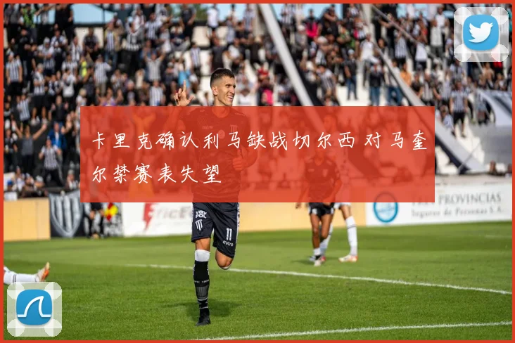 卡里克确认利马缺战切尔西 对马奎尔禁赛表失望