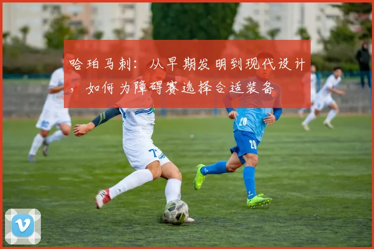 哈珀马刺:从早期发明到现代设计,如何为障碍赛选择合适装备