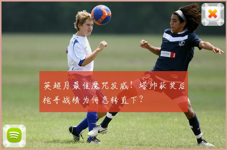 英超月最佳魔咒发威!塔帅获奖后枪手战绩为何急转直下?