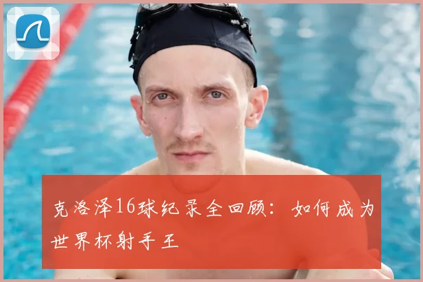 克洛泽16球纪录全回顾:如何成为世界杯射手王